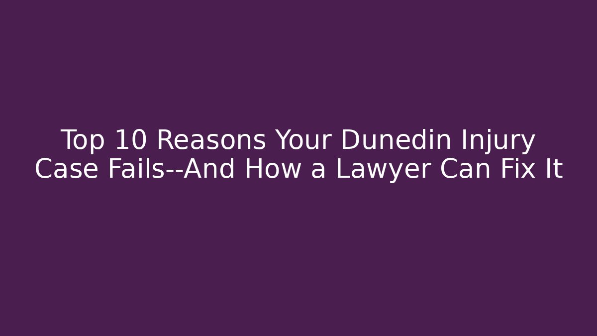 Top 10 Reasons Your Dunedin Injury Case Fails—And How a Lawyer Can Fix It