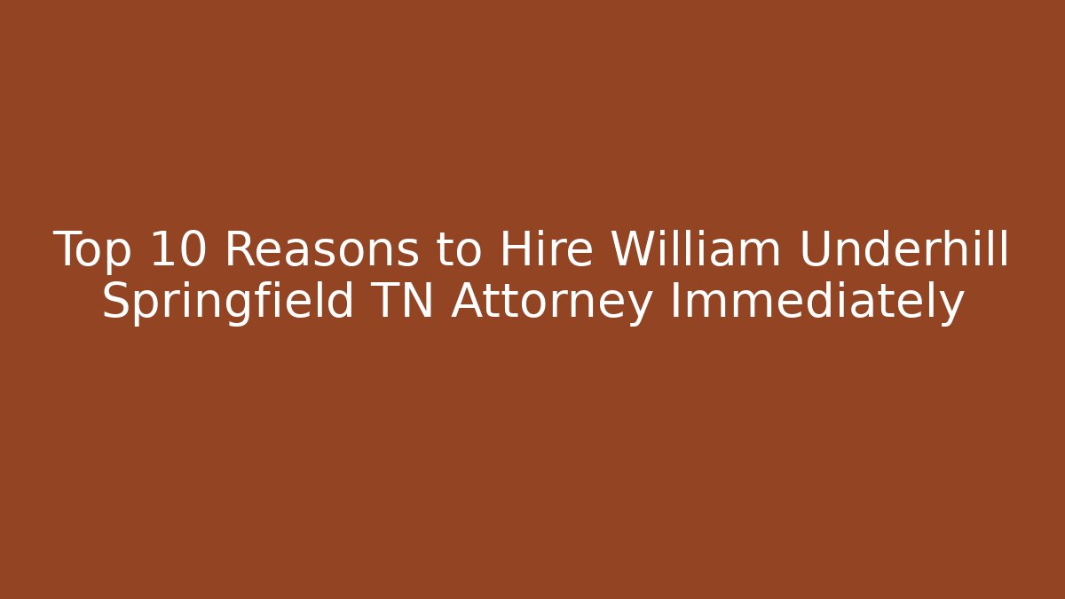 Top 10 Reasons to Hire William Underhill Springfield TN Attorney Immediately - V Auction