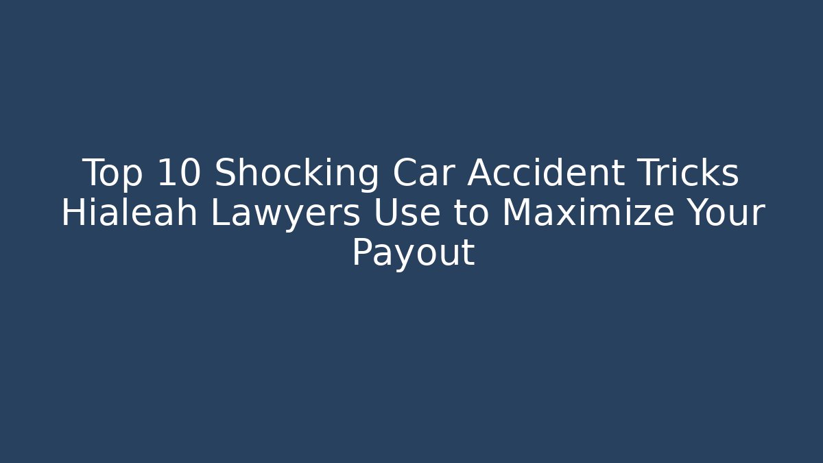 Top 10 Shocking Car Accident Tricks Hialeah Lawyers Use to Maximize Your Payout - V Auction