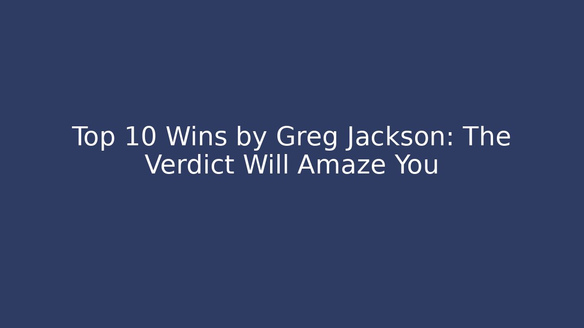 Top 10 Wins by Greg Jackson: The Verdict Will Amaze You - V Auction