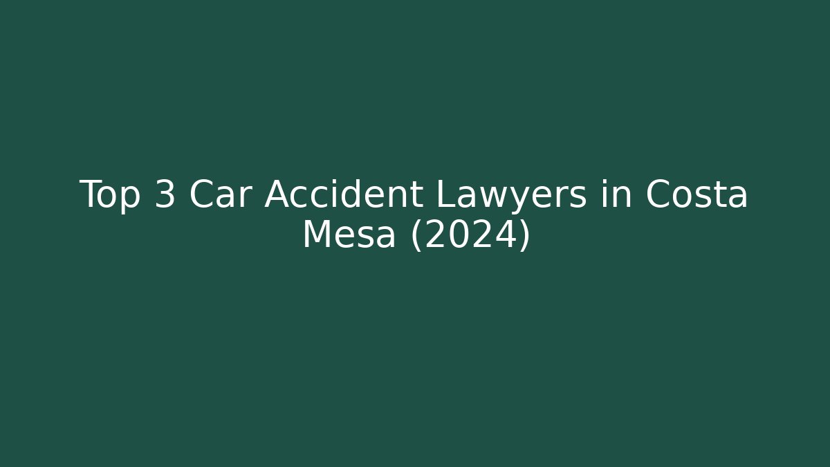 Top 3 Car Accident Lawyers in Costa Mesa (2024)