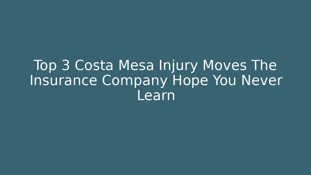 Top 3 Costa Mesa Injury Moves The Insurance Company Hope You Never Learn