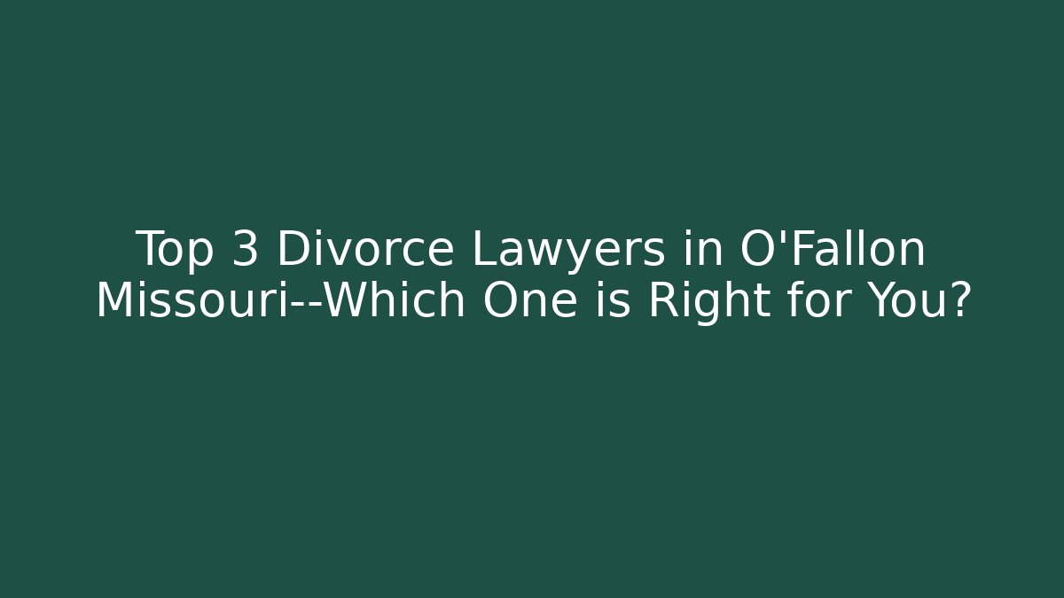 Top 3 Divorce Lawyers in O'Fallon Missouri—Which One is Right for You?