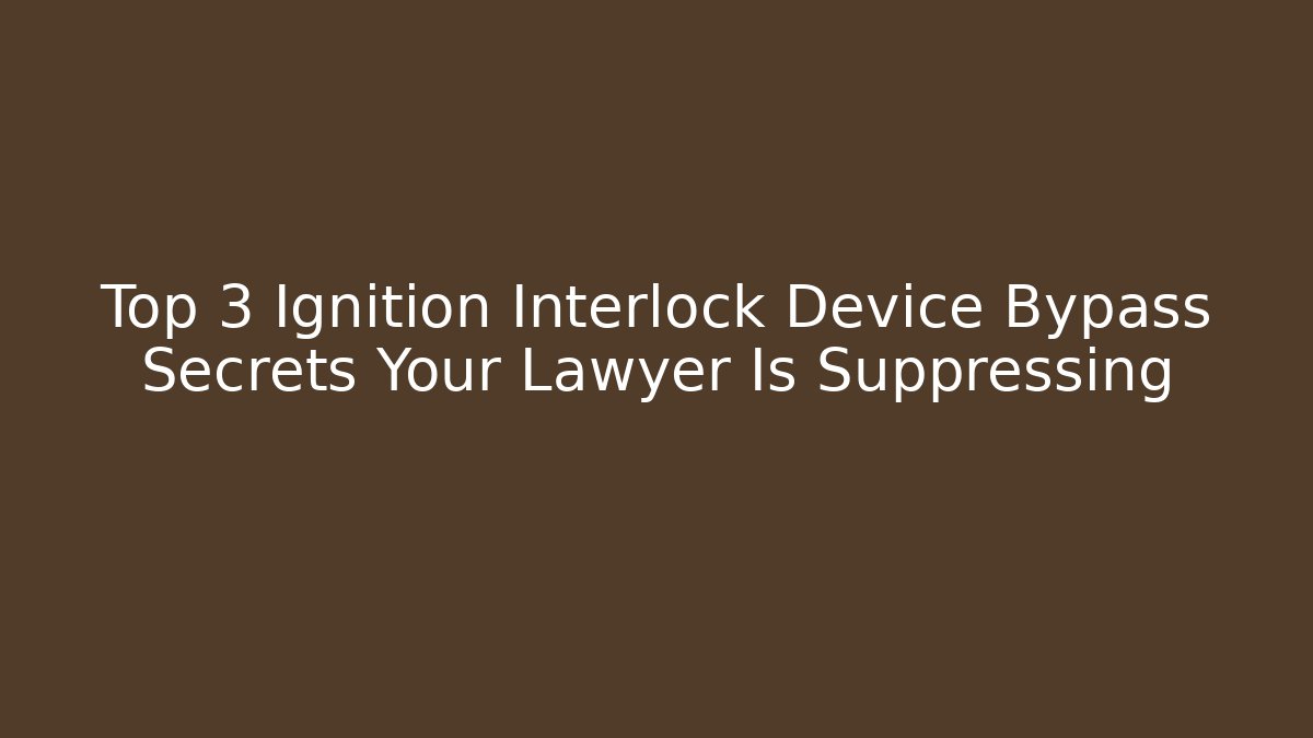 Top 3 Ignition Interlock Device Bypass Secrets Your Lawyer Is Suppressing - V Auction