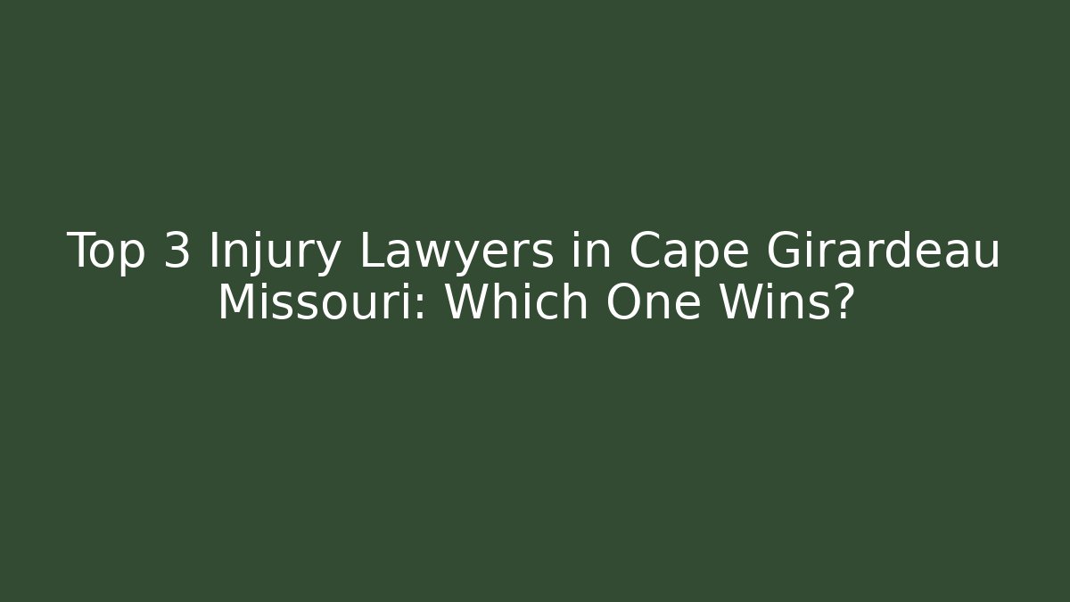 Top 3 Injury Lawyers in Cape Girardeau Missouri: Which One Wins?