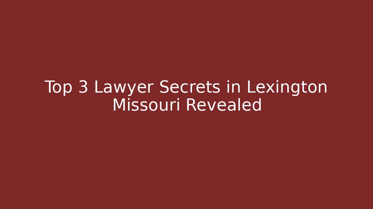 Top 3 Lawyer Secrets in Lexington Missouri Revealed