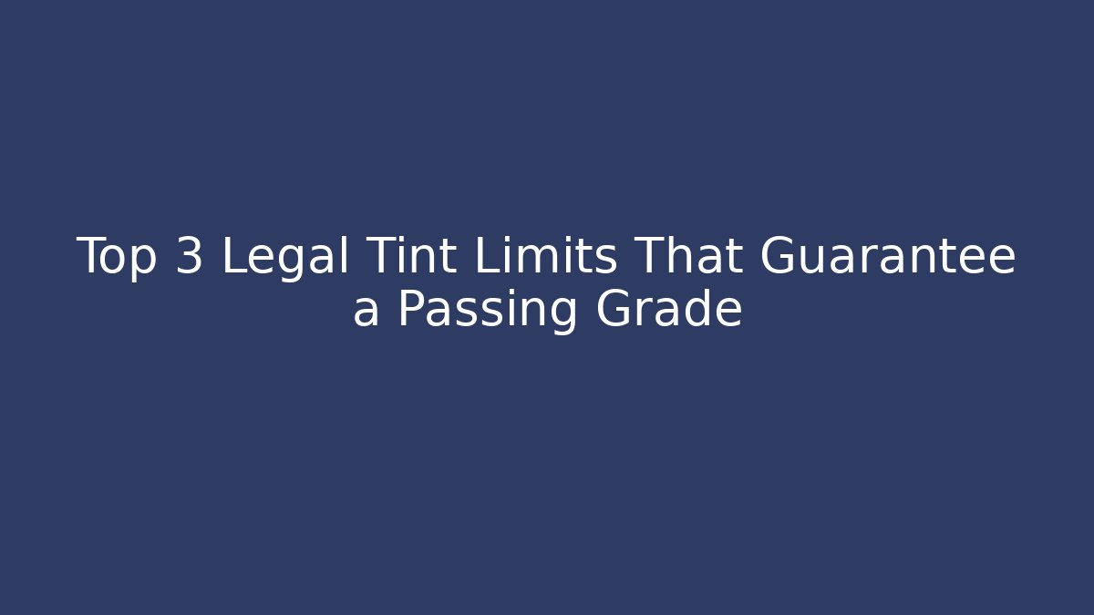 Top 3 Legal Tint Limits That Guarantee a Passing Grade