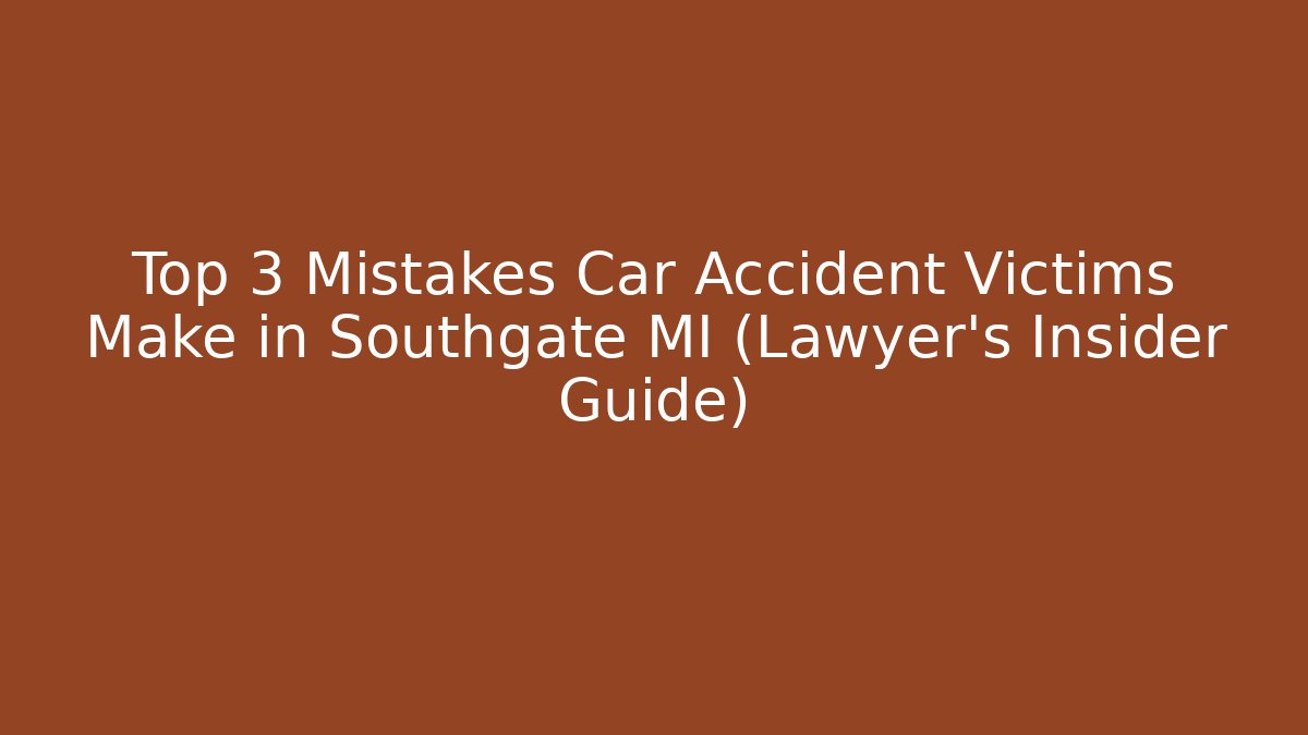 Top 3 Mistakes Car Accident Victims Make in Southgate MI (Lawyer’s Insider Guide)