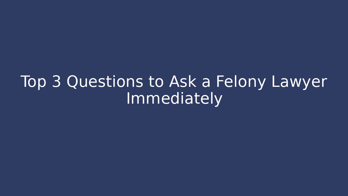 Top 3 Questions to Ask a Felony Lawyer Immediately - V Auction