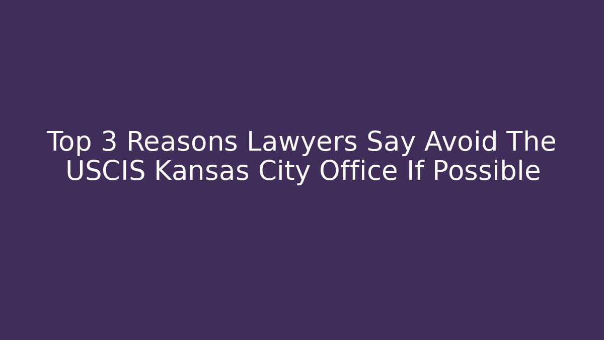 Top 3 Reasons Lawyers Say Avoid The USCIS Kansas City Office If Possible - V Auction