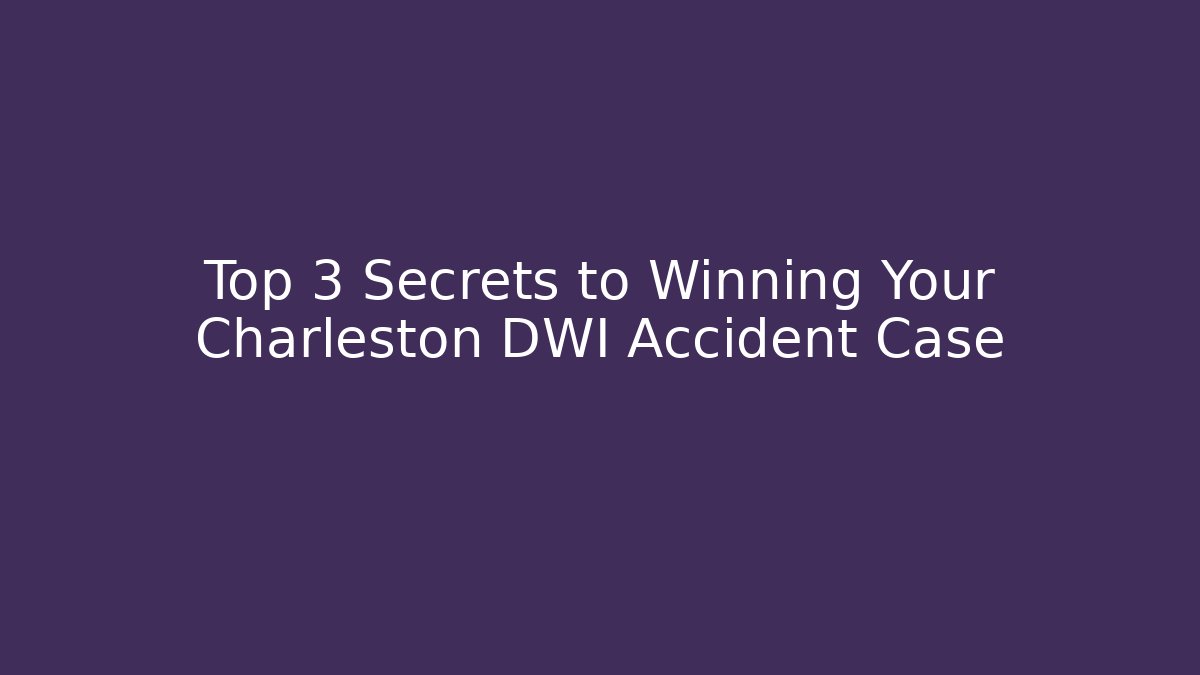Top 3 Secrets to Winning Your Charleston DWI Accident Case
