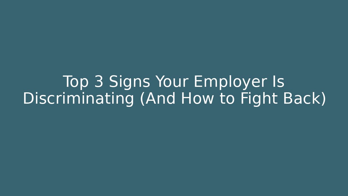 Top 3 Signs Your Employer Is Discriminating (And How to Fight Back)