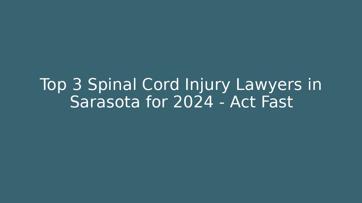 Top 3 Spinal Cord Injury Lawyers in Sarasota for 2024 - Act Fast
