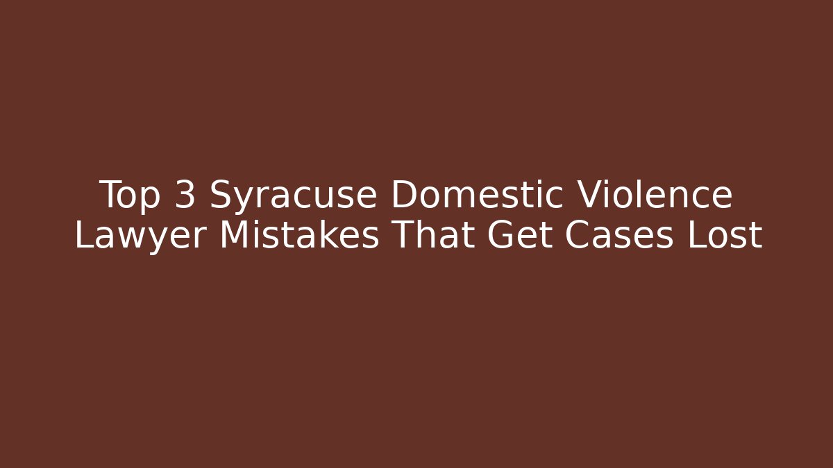 Top 3 Syracuse Domestic Violence Lawyer Mistakes That Get Cases Lost - V Auction