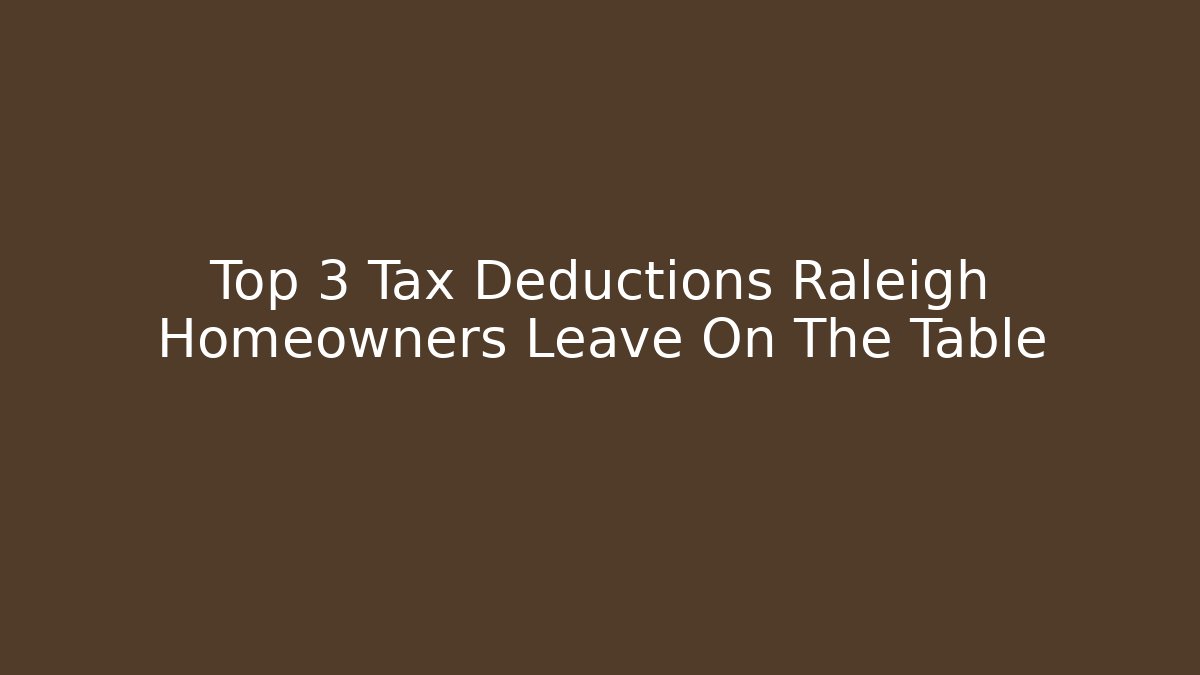 Top 3 Tax Deductions Raleigh Homeowners Leave On The Table