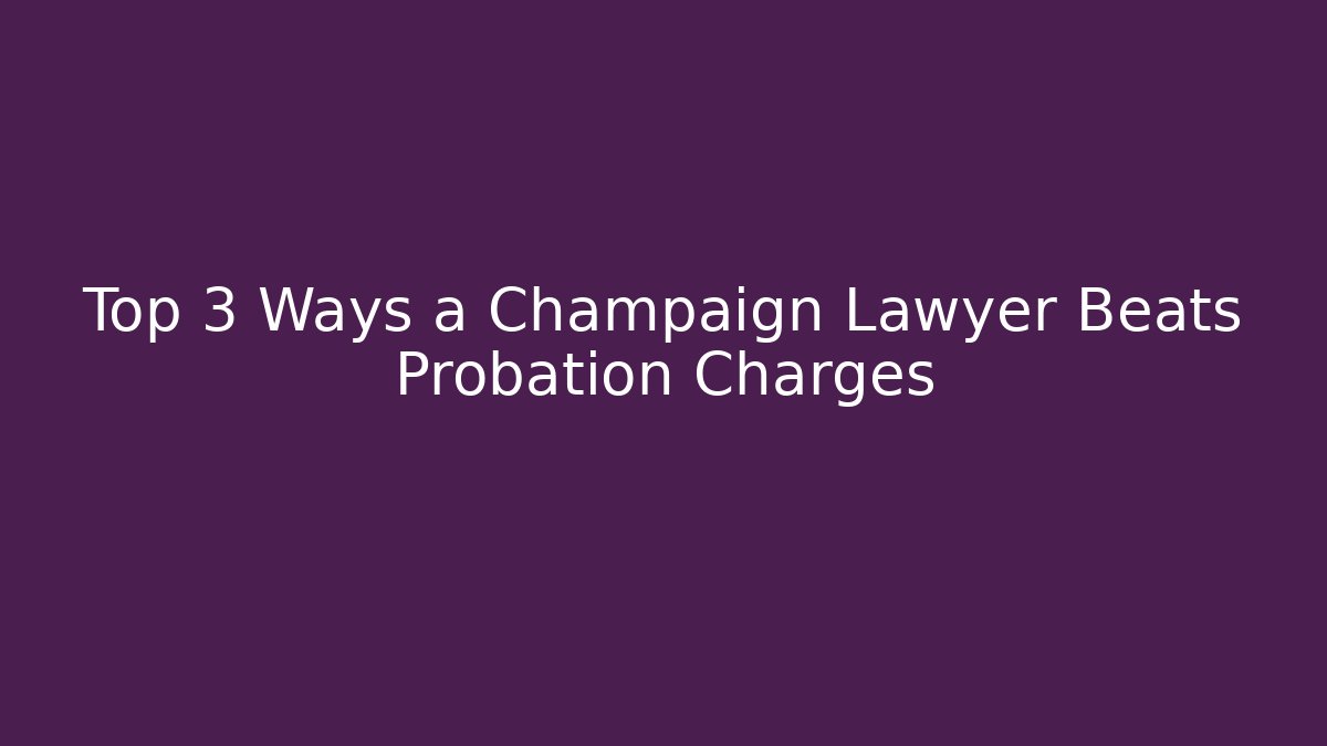 Top 3 Ways a Champaign Lawyer Beats Probation Charges