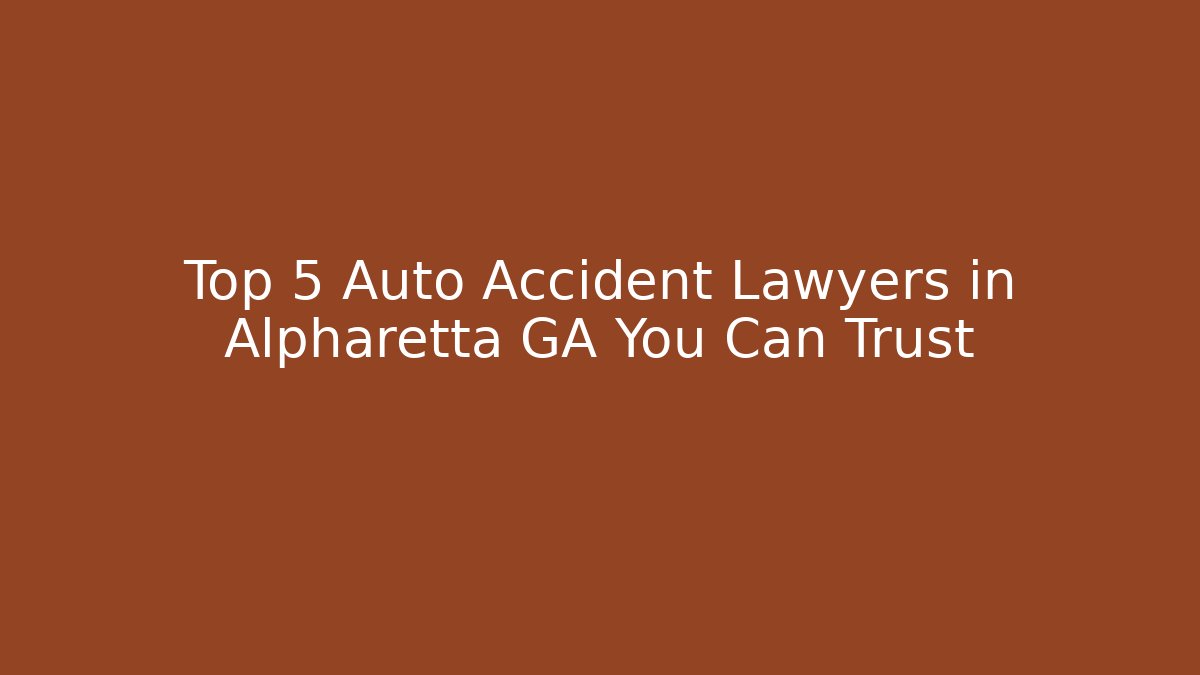 Top 5 Auto Accident Lawyers in Alpharetta GA You Can Trust