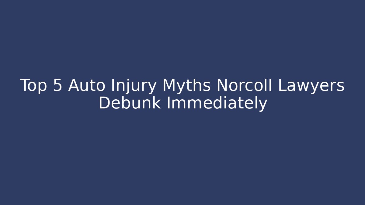 Top 5 Auto Injury Myths Norcoll Lawyers Debunk Immediately