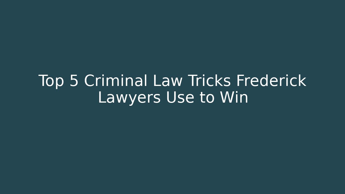 Top 5 Criminal Law Tricks Frederick Lawyers Use to Win