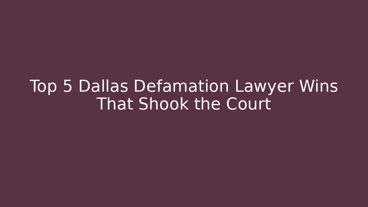 Top 5 Dallas Defamation Lawyer Wins That Shook the Court