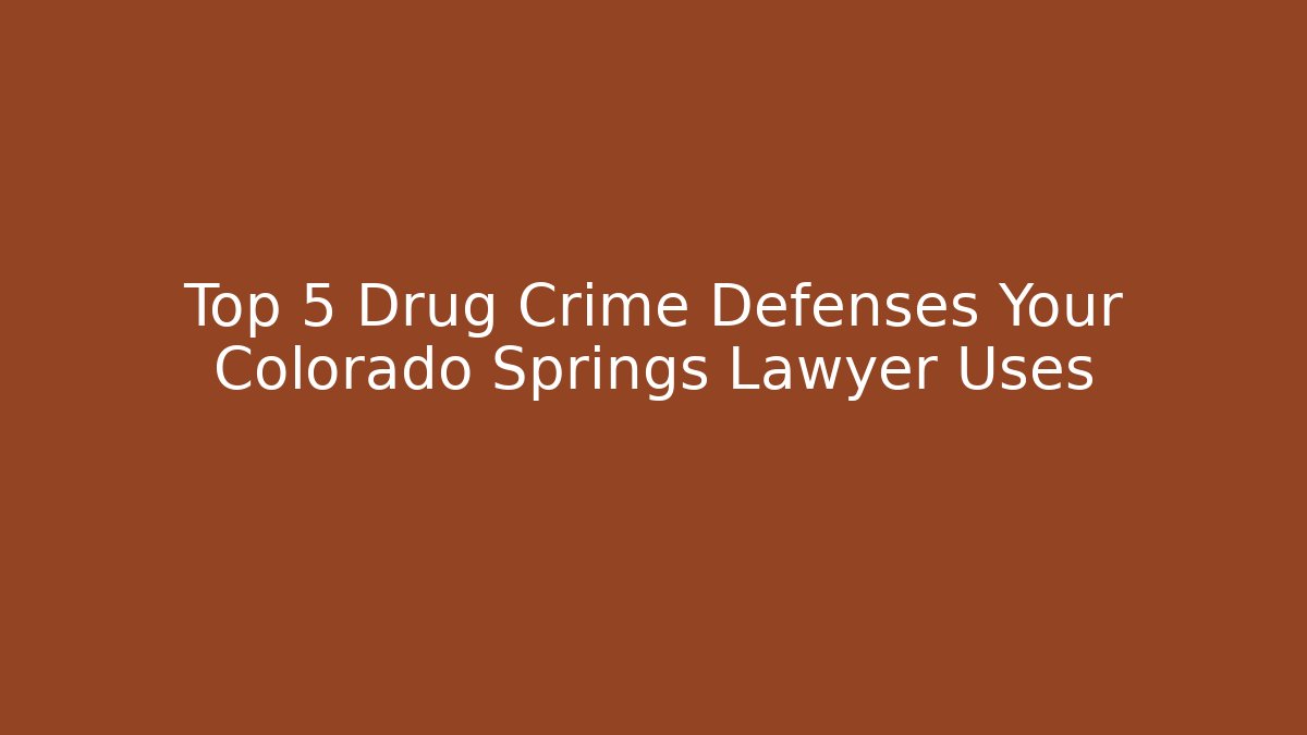 Top 5 Drug Crime Defenses Your Colorado Springs Lawyer Uses