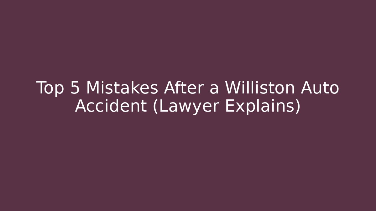Top 5 Mistakes After a Williston Auto Accident (Lawyer Explains) - V Auction