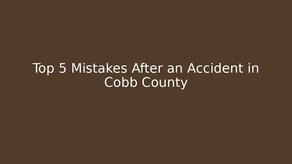 Top 5 Mistakes After an Accident in Cobb County