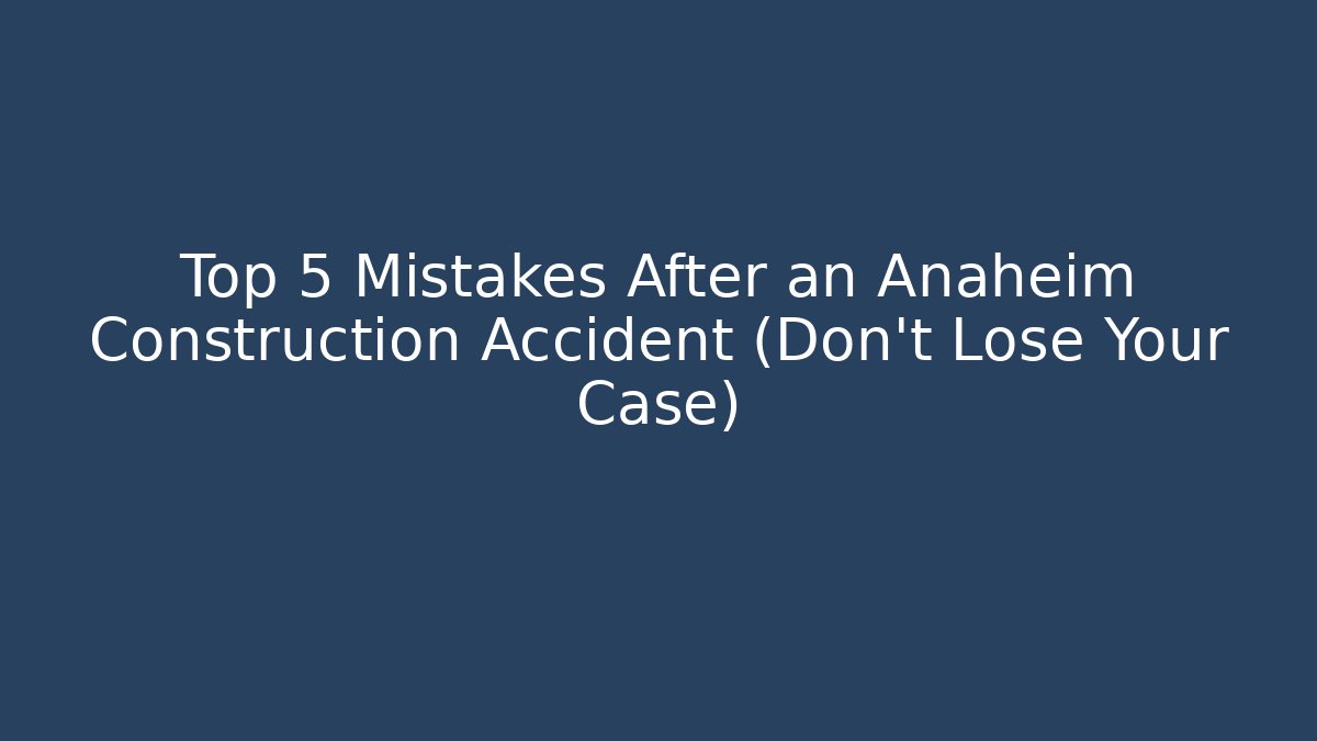 Top 5 Mistakes After an Anaheim Construction Accident (Don't Lose Your Case) - V Auction