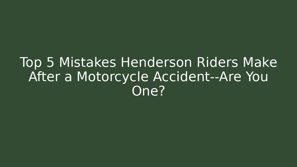 Top 5 Mistakes Henderson Riders Make After a Motorcycle Accident—Are You One?