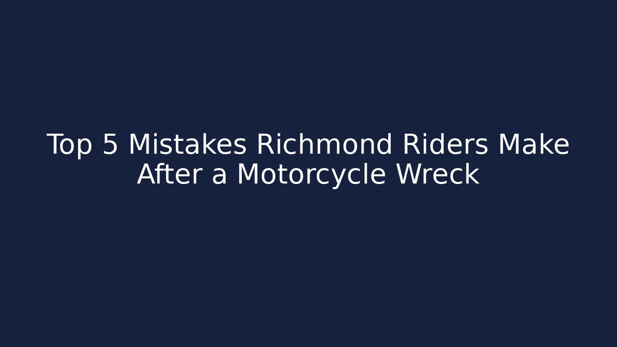 Top 5 Mistakes Richmond Riders Make After a Motorcycle Wreck