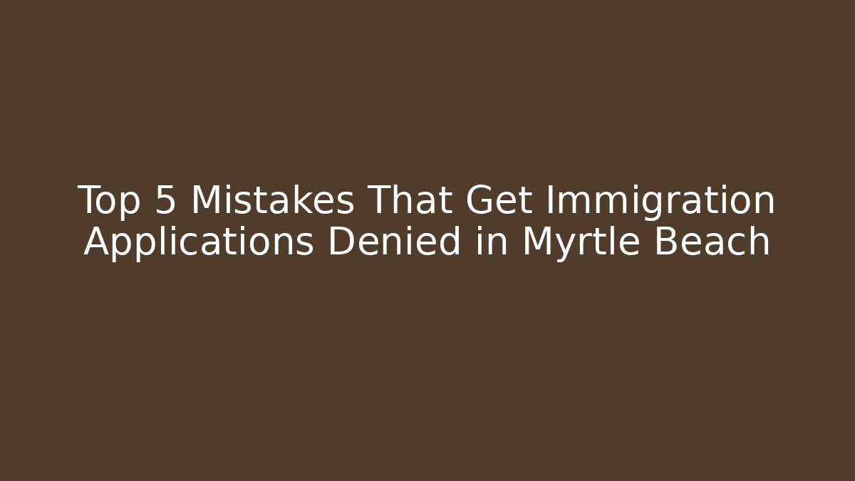 Top 5 Mistakes That Get Immigration Applications Denied in Myrtle Beach - V Auction