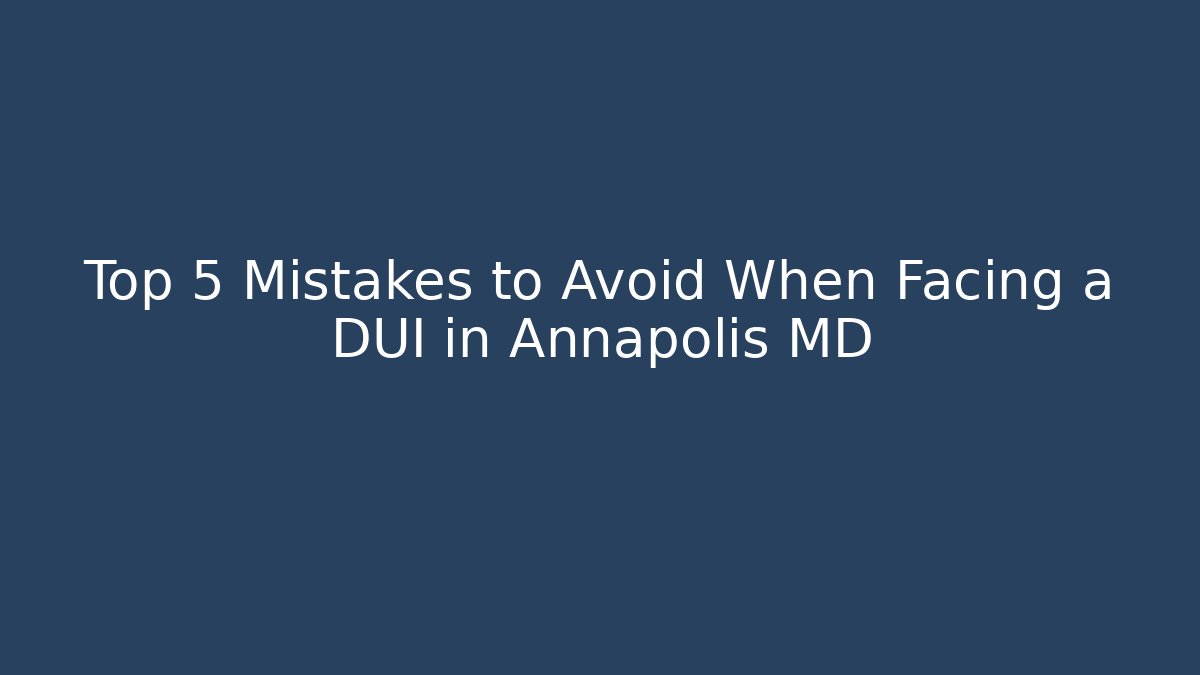 Top 5 Mistakes to Avoid When Facing a DUI in Annapolis MD - V Auction