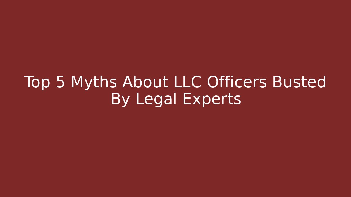 Top 5 Myths About LLC Officers Busted By Legal Experts