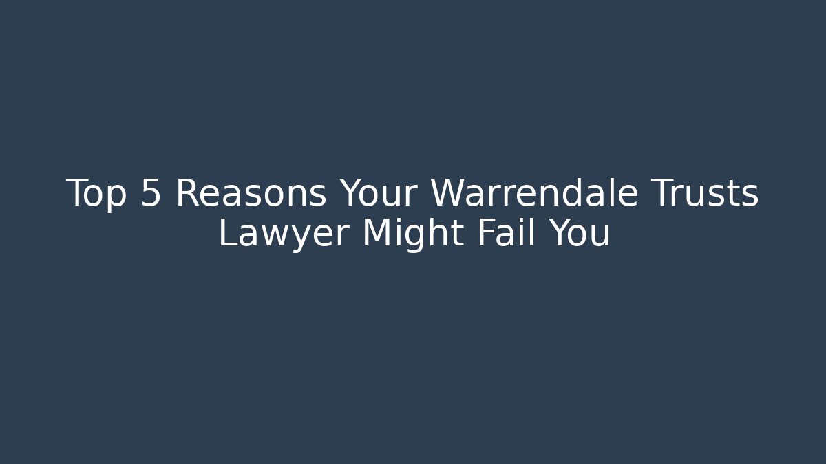 Top 5 Reasons Your Warrendale Trusts Lawyer Might Fail You