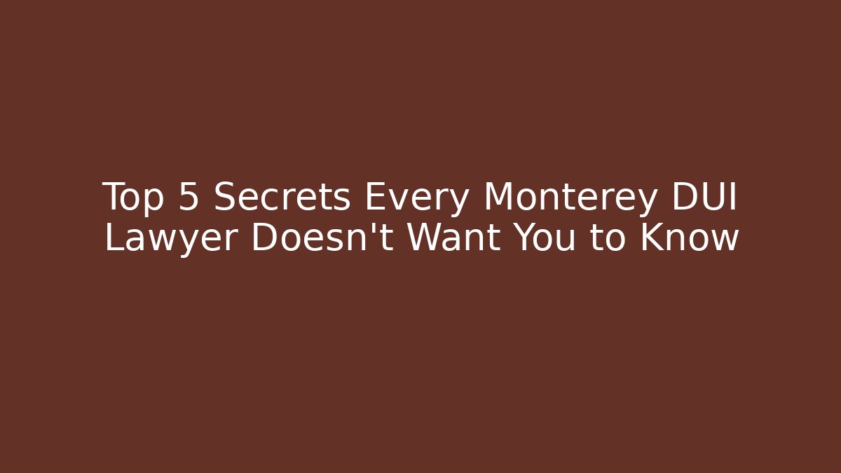 Top 5 Secrets Every Monterey DUI Lawyer Doesn't Want You to Know