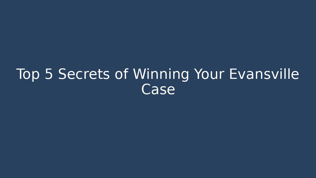 Top 5 Secrets of Winning Your Evansville Case