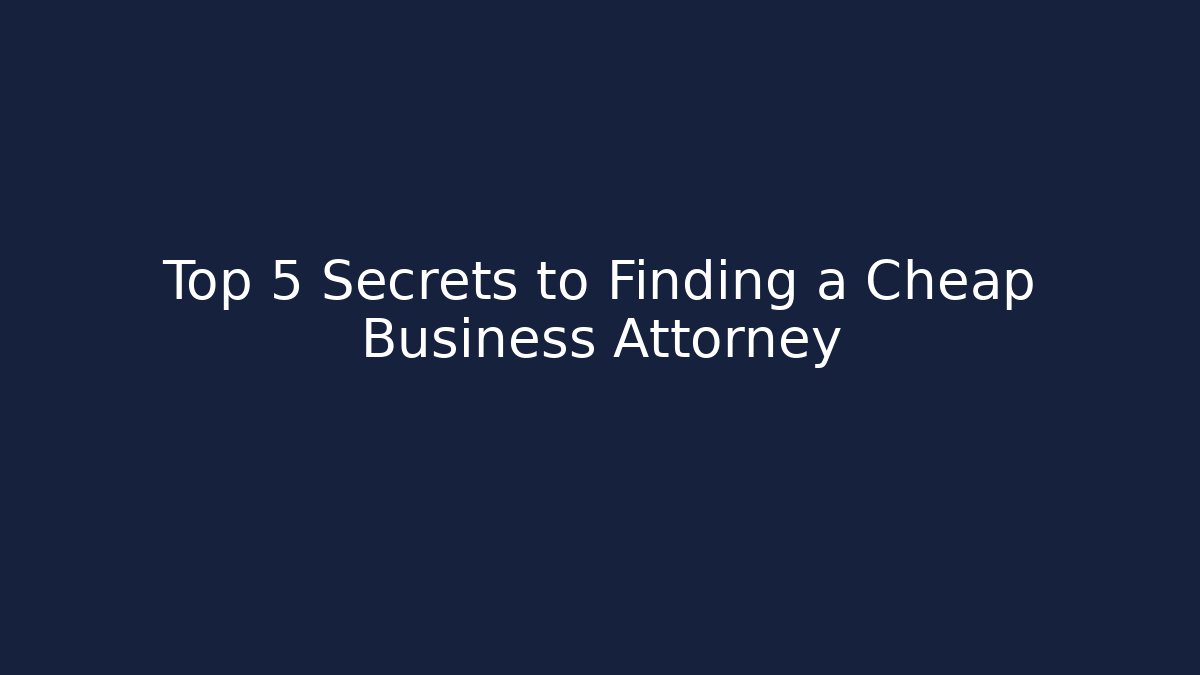 Top 5 Secrets to Finding a Cheap Business Attorney