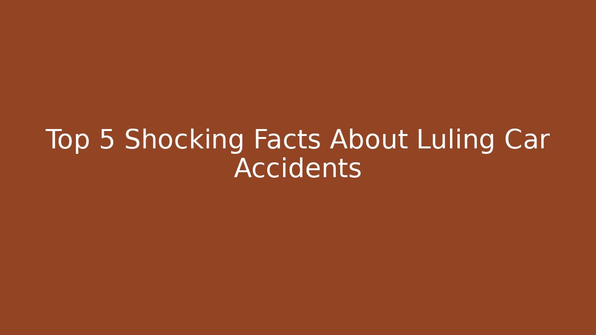 Top 5 Shocking Facts About Luling Car Accidents