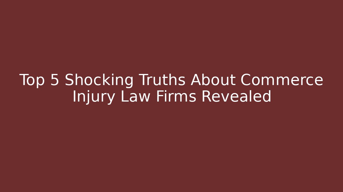 Top 5 Shocking Truths About Commerce Injury Law Firms Revealed