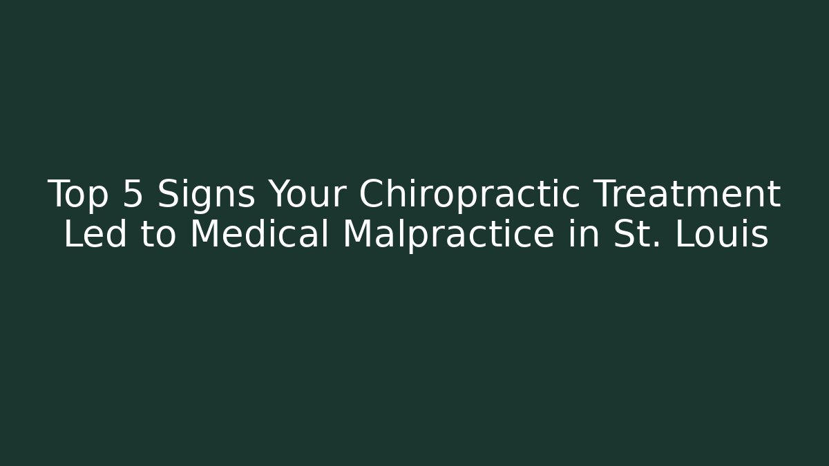 Top 5 Signs Your Chiropractic Treatment Led to Medical Malpractice in St. Louis