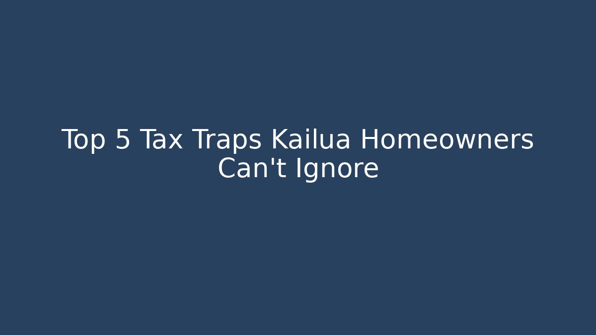 Top 5 Tax Traps Kailua Homeowners Can't Ignore - V Auction