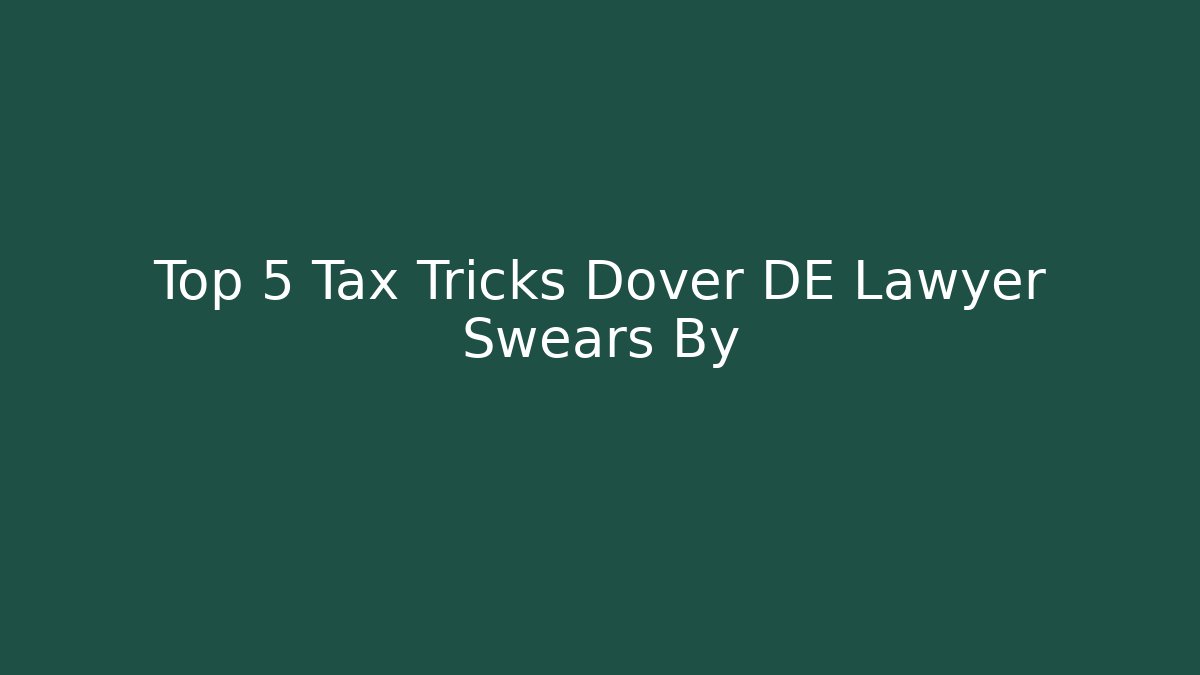 Top 5 Tax Tricks Dover DE Lawyer Swears By