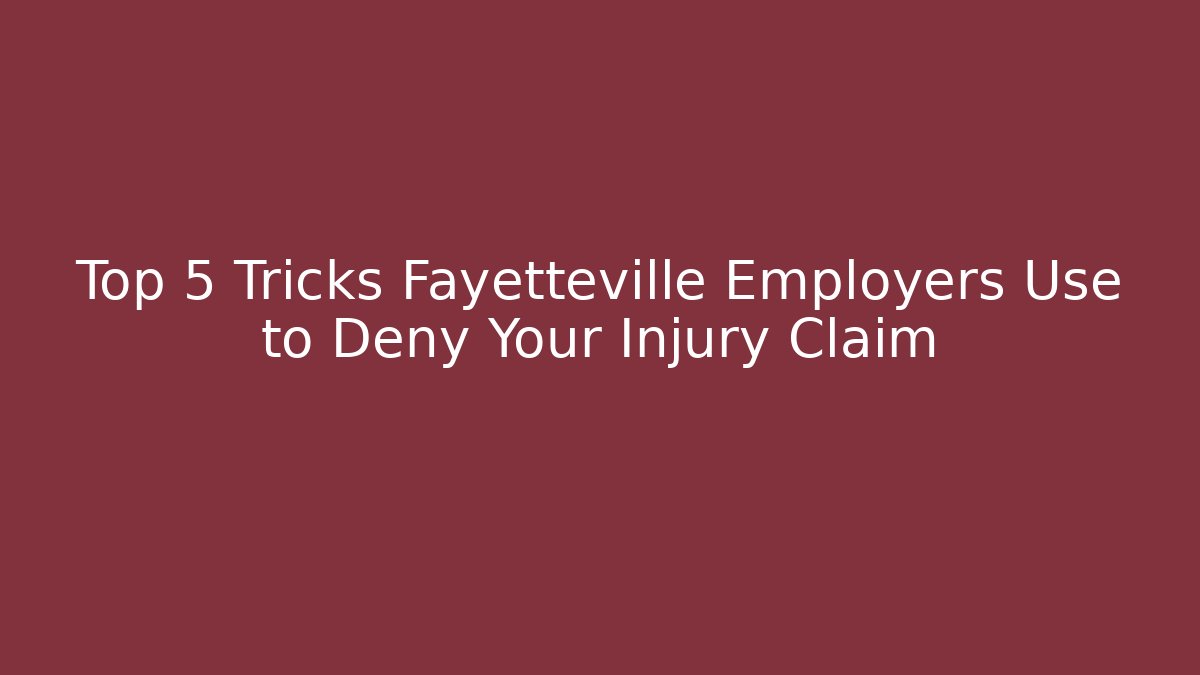 Top 5 Tricks Fayetteville Employers Use to Deny Your Injury Claim