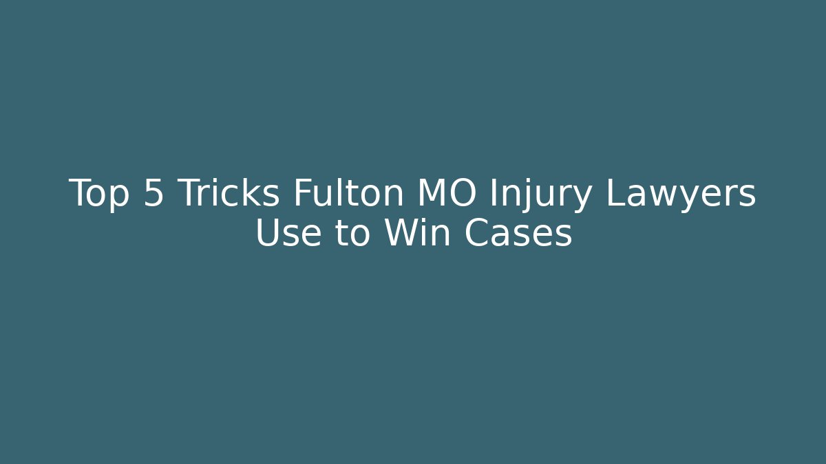 Top 5 Tricks Fulton MO Injury Lawyers Use to Win Cases