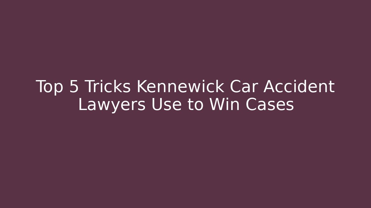 Top 5 Tricks Kennewick Car Accident Lawyers Use to Win Cases