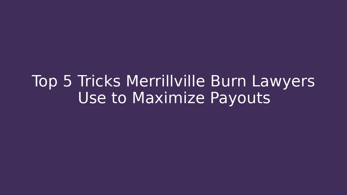 Top 5 Tricks Merrillville Burn Lawyers Use to Maximize Payouts - V Auction