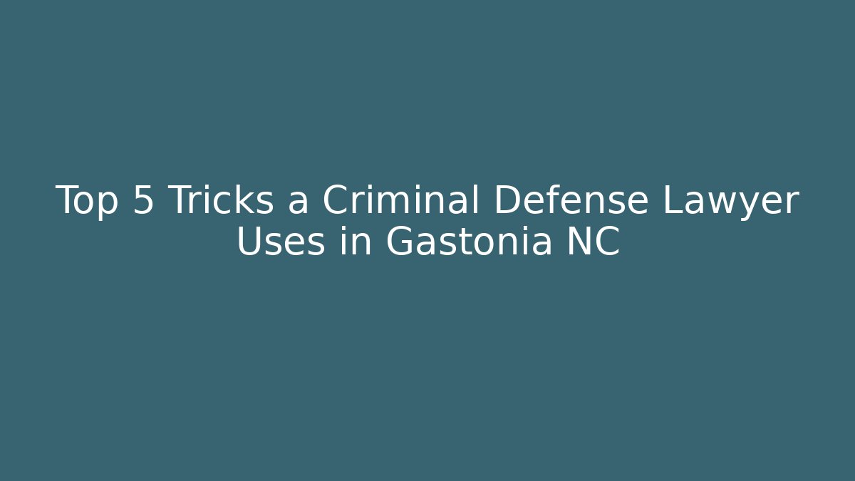 Top 5 Tricks a Criminal Defense Lawyer Uses in Gastonia NC
