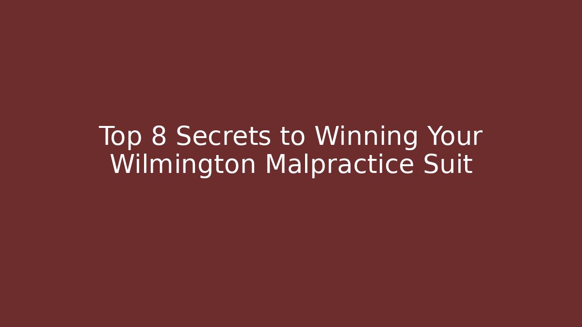 Top 8 Secrets to Winning Your Wilmington Malpractice Suit