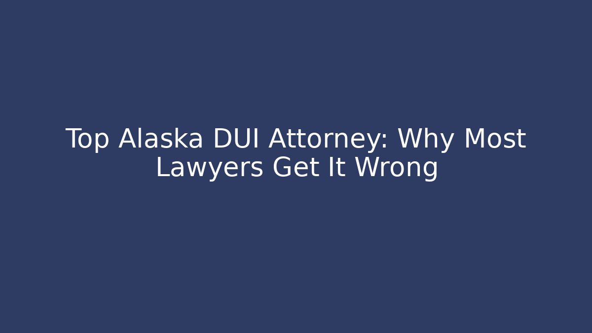 Top Alaska DUI Attorney: Why Most Lawyers Get It Wrong - V Auction