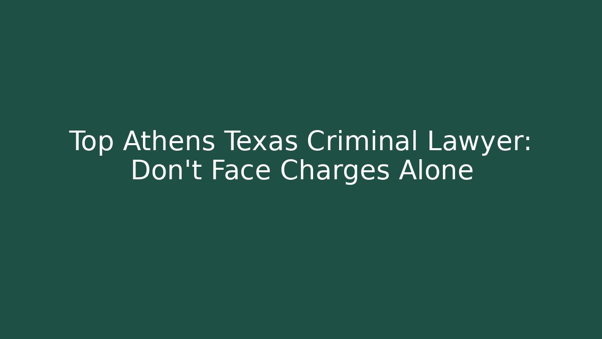 Top Athens Texas Criminal Lawyer: Don't Face Charges Alone - V Auction